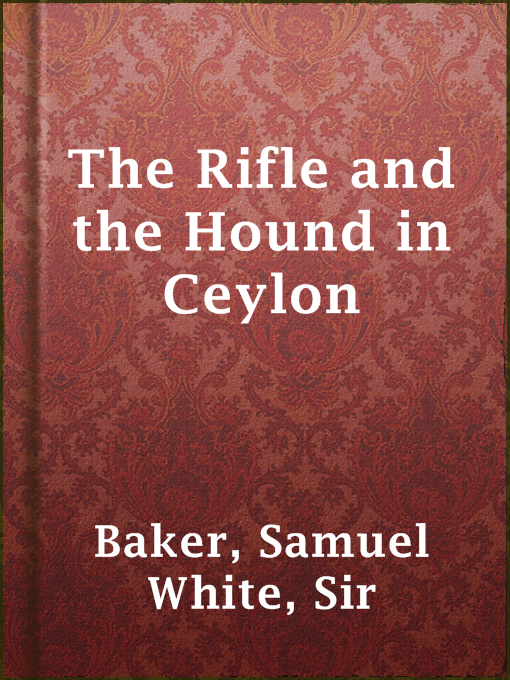 Title details for The Rifle and the Hound in Ceylon by Sir Samuel White Baker - Wait list